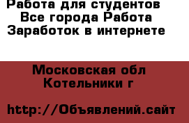 Работа для студентов  - Все города Работа » Заработок в интернете   . Московская обл.,Котельники г.